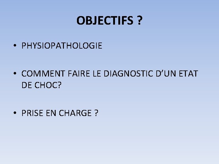 OBJECTIFS ? • PHYSIOPATHOLOGIE • COMMENT FAIRE LE DIAGNOSTIC D’UN ETAT DE CHOC? •