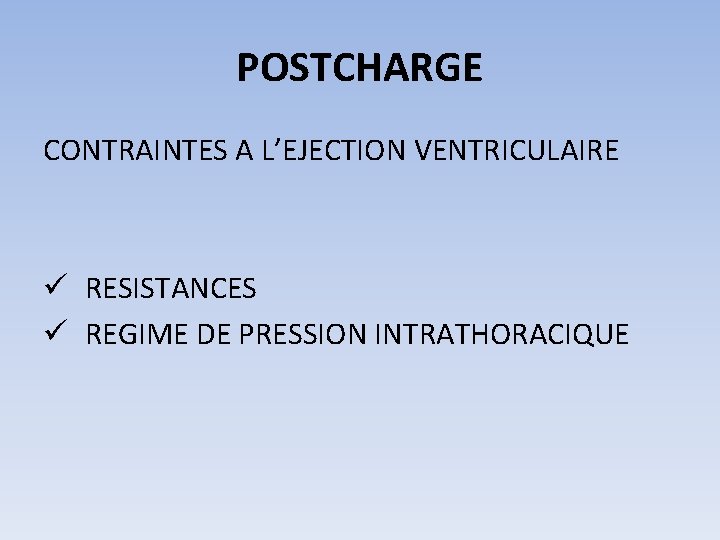 POSTCHARGE CONTRAINTES A L’EJECTION VENTRICULAIRE ü RESISTANCES ü REGIME DE PRESSION INTRATHORACIQUE 