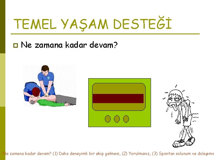 TEMEL YAŞAM DESTEĞİ p Ne zamana kadar devam? (1) Daha deneyimli bir ekip gelmesi,