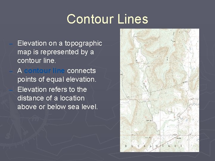 Contour Lines Elevation on a topographic map is represented by a contour line. –