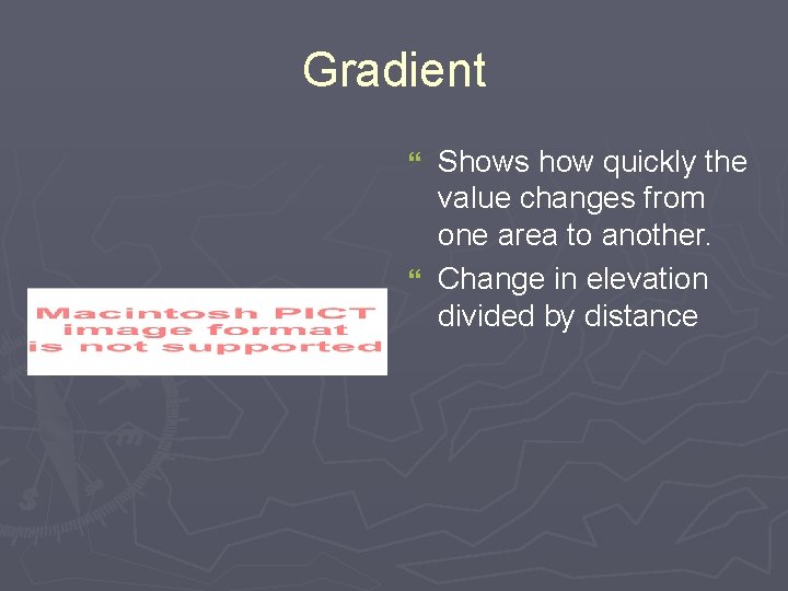 Gradient Shows how quickly the value changes from one area to another. } Change