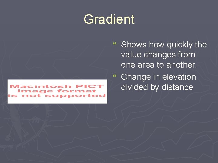 Gradient Shows how quickly the value changes from one area to another. } Change Gradient Shows how quickly the value changes from one area to another. } Change