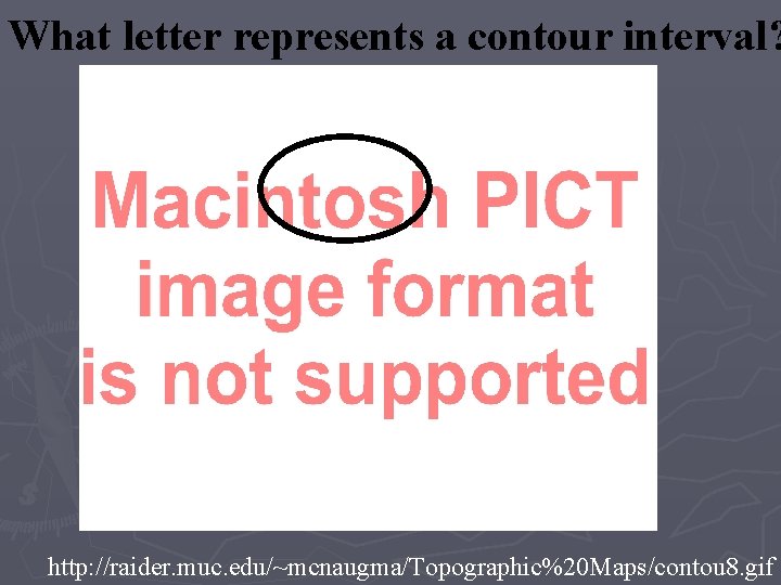 What letter represents a contour interval? http: //raider. muc. edu/~mcnaugma/Topographic%20 Maps/contou 8. gif 