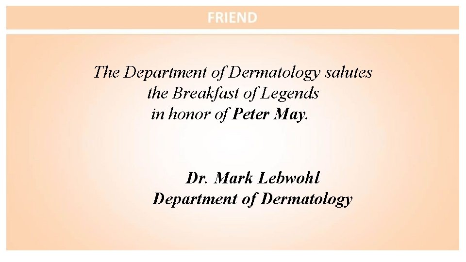 The Department of Dermatology salutes the Breakfast of Legends in honor of Peter May.