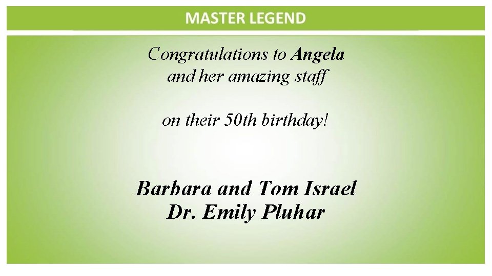 Congratulations to Angela and her amazing staff on their 50 th birthday! Barbara and