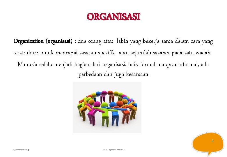 ORGANISASI Organization (organisasi) : dua orang atau lebih yang bekerja sama dalam cara yang