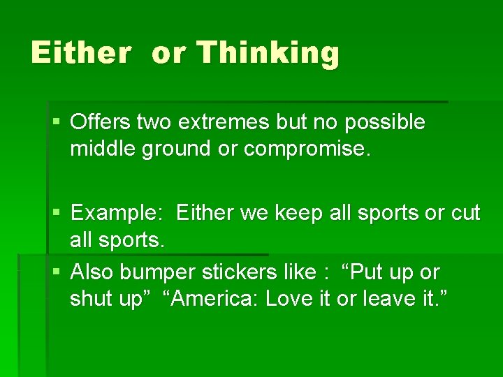 Either or Thinking § Offers two extremes but no possible middle ground or compromise.