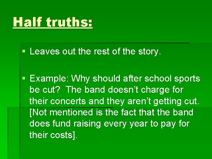 Half truths: § Leaves out the rest of the story. § Example: Why should