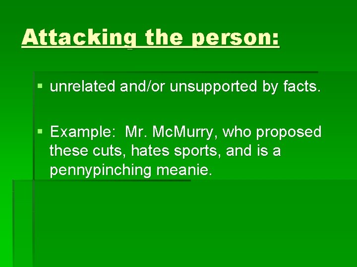 Attacking the person: § unrelated and/or unsupported by facts. § Example: Mr. Mc. Murry,