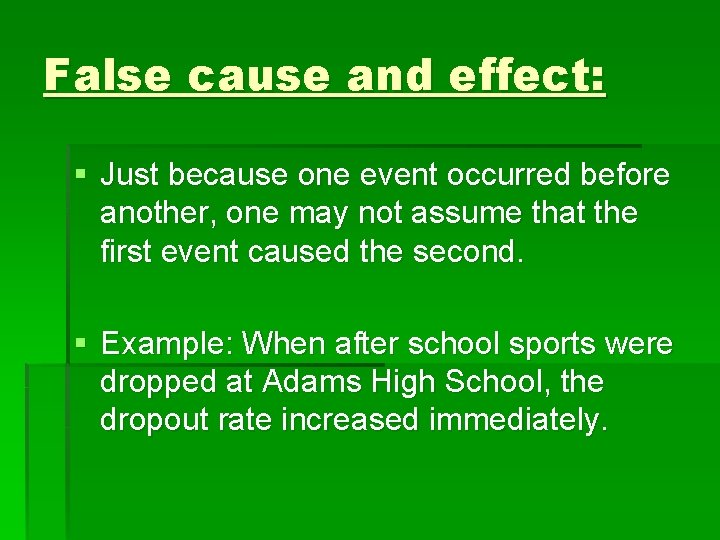 False cause and effect: § Just because one event occurred before another, one may