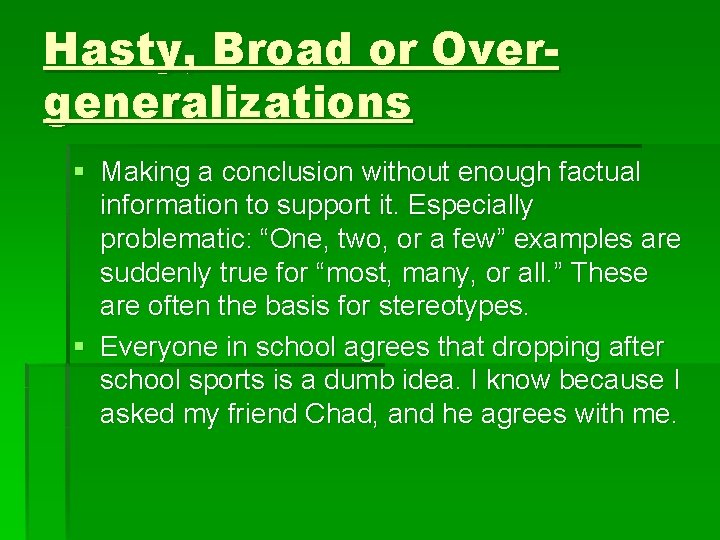 Hasty, Broad or Overgeneralizations § Making a conclusion without enough factual information to support