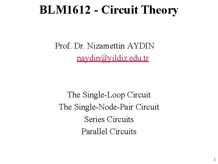 BLM 1612 - Circuit Theory Prof. Dr. Nizamettin AYDIN naydin@yildiz. edu. tr The Single-Loop