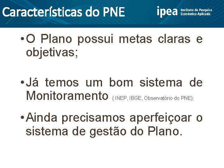 Características do PNE • O Plano possui metas claras e objetivas; • Já temos