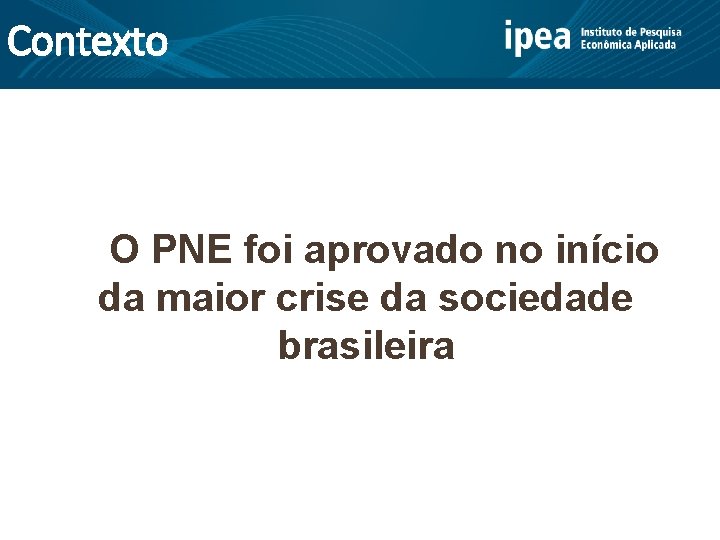 Contexto O PNE foi aprovado no início da maior crise da sociedade brasileira 