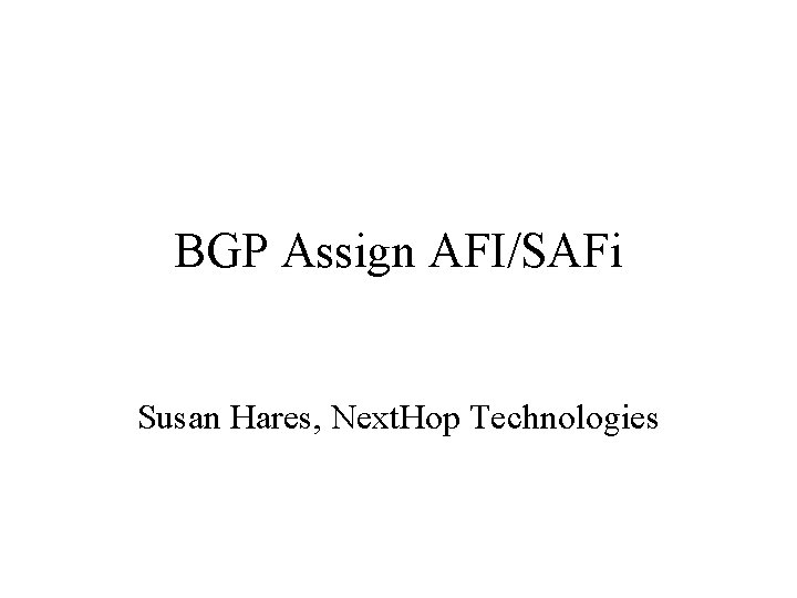 BGP Assign AFI/SAFi Susan Hares, Next. Hop Technologies 
