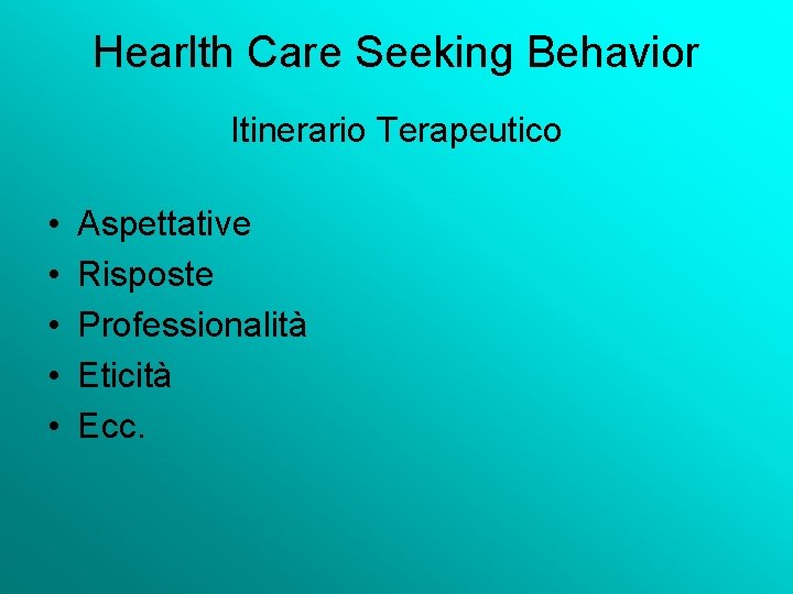 Hearlth Care Seeking Behavior Itinerario Terapeutico • • • Aspettative Risposte Professionalità Eticità Ecc.