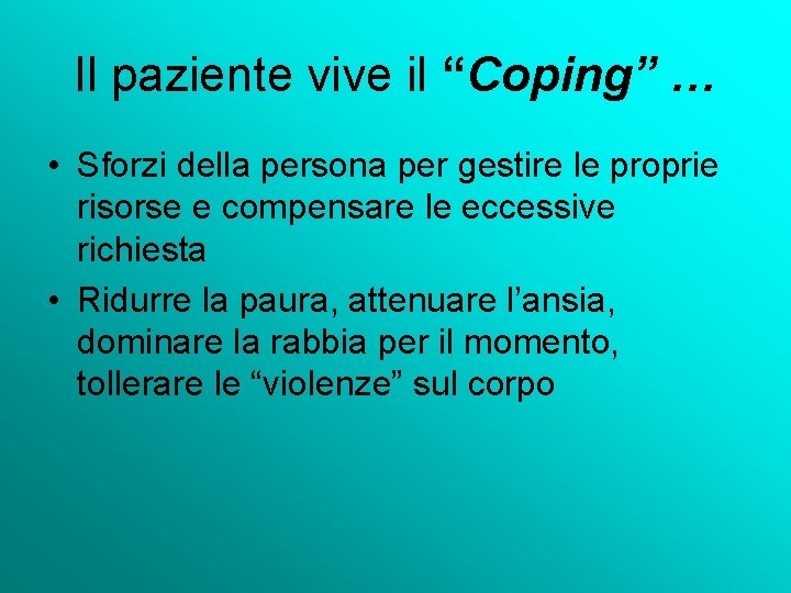Il paziente vive il “Coping” … • Sforzi della persona per gestire le proprie