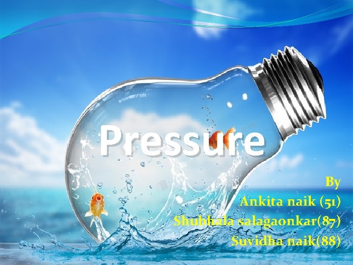 Pressure By Ankita naik (51) Shubhala salagaonkar(87) Suvidha naik(88) 