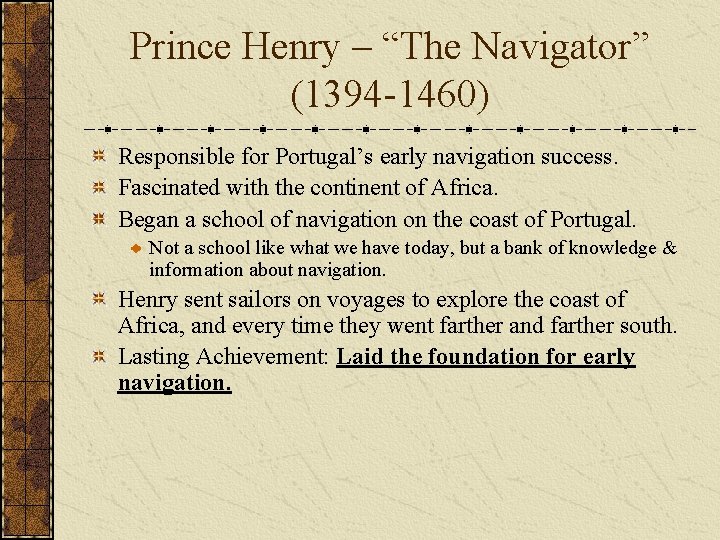 Prince Henry – “The Navigator” (1394 -1460) Responsible for Portugal’s early navigation success. Fascinated