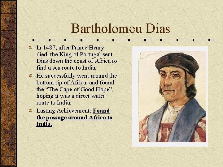 Bartholomeu Dias In 1487, after Prince Henry died, the King of Portugal sent Dias