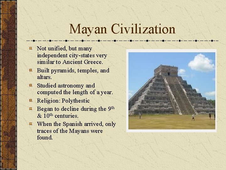 Mayan Civilization Not unified, but many independent city-states very similar to Ancient Greece. Built