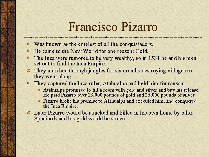 Francisco Pizarro Was known as the cruelest of all the conquistadors. He came to