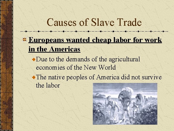 Causes of Slave Trade Europeans wanted cheap labor for work in the Americas Due