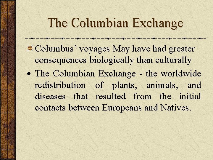 The Columbian Exchange Columbus’ voyages May have had greater consequences biologically than culturally The