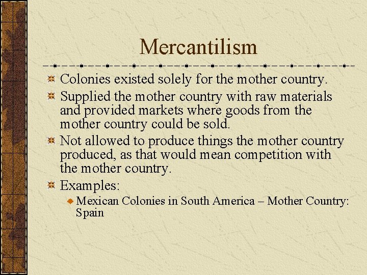 Mercantilism Colonies existed solely for the mother country. Supplied the mother country with raw