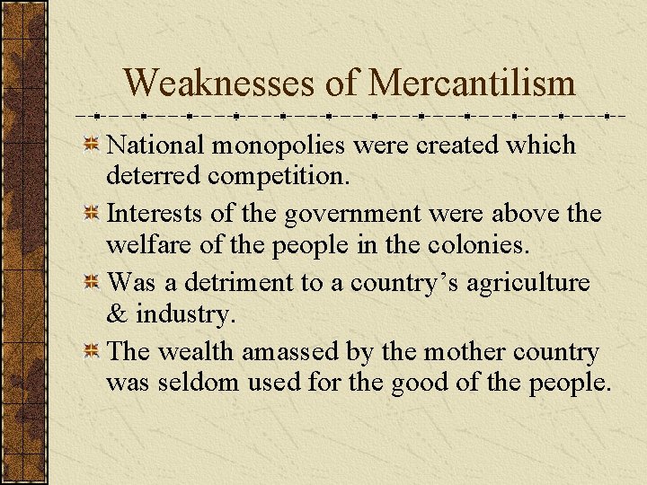 Weaknesses of Mercantilism National monopolies were created which deterred competition. Interests of the government