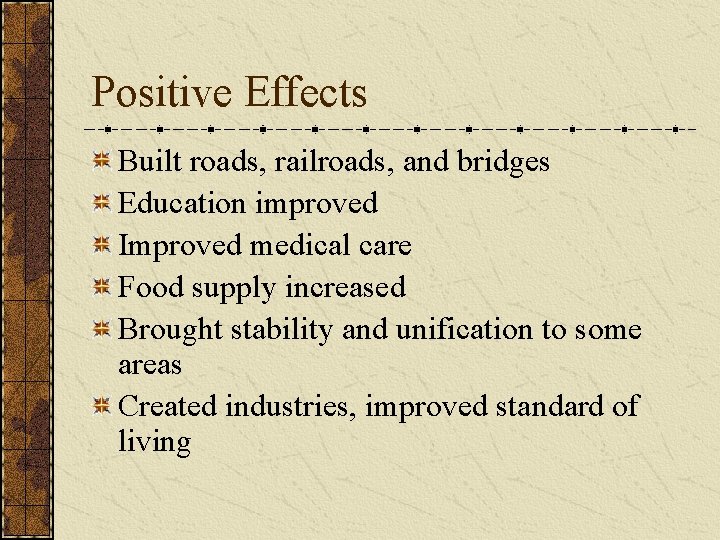 Positive Effects Built roads, railroads, and bridges Education improved Improved medical care Food supply