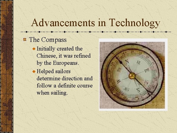 Advancements in Technology The Compass Initially created the Chinese, it was refined by the