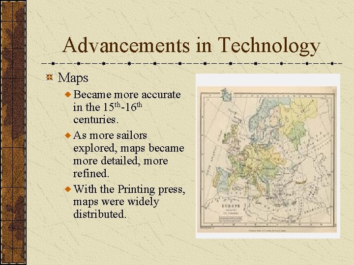 Advancements in Technology Maps Became more accurate in the 15 th-16 th centuries. As