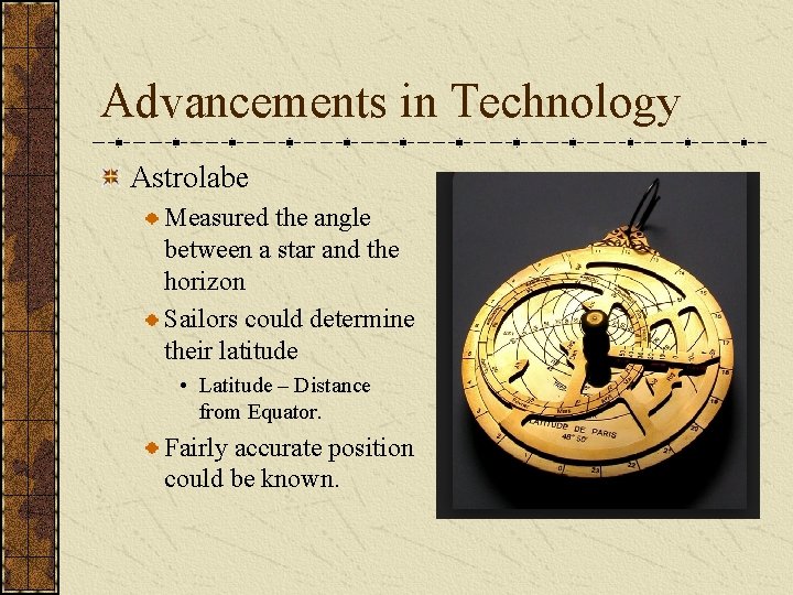 Advancements in Technology Astrolabe Measured the angle between a star and the horizon Sailors