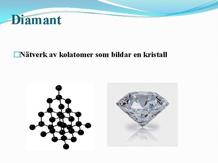 Diamant �Nätverk av kolatomer som bildar en kristall 