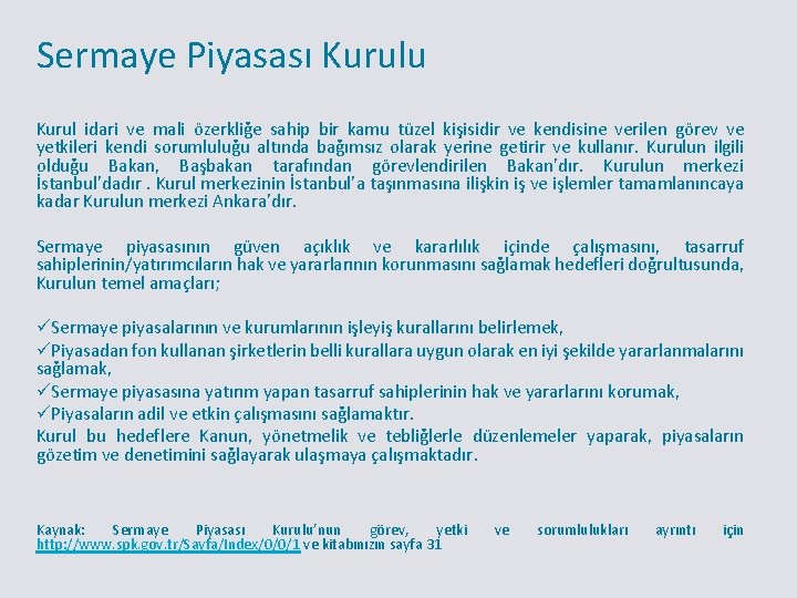 Sermaye Piyasası Kurulu Kurul idari ve mali özerkliğe sahip bir kamu tüzel kişisidir ve