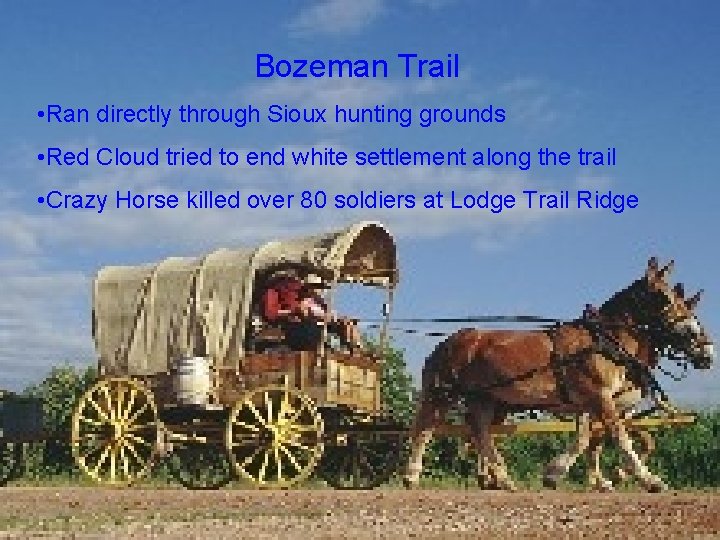 Bozeman Trail • Ran directly through Sioux hunting grounds • Red Cloud tried to