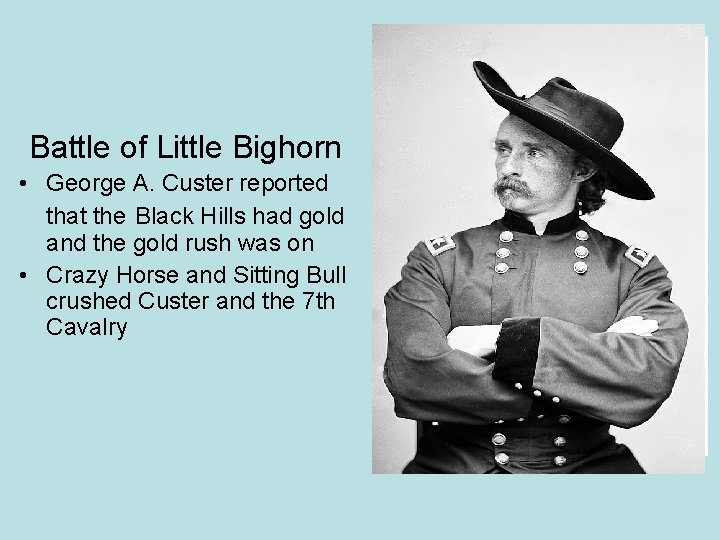 Battle of Little Bighorn • George A. Custer reported that the Black Hills had