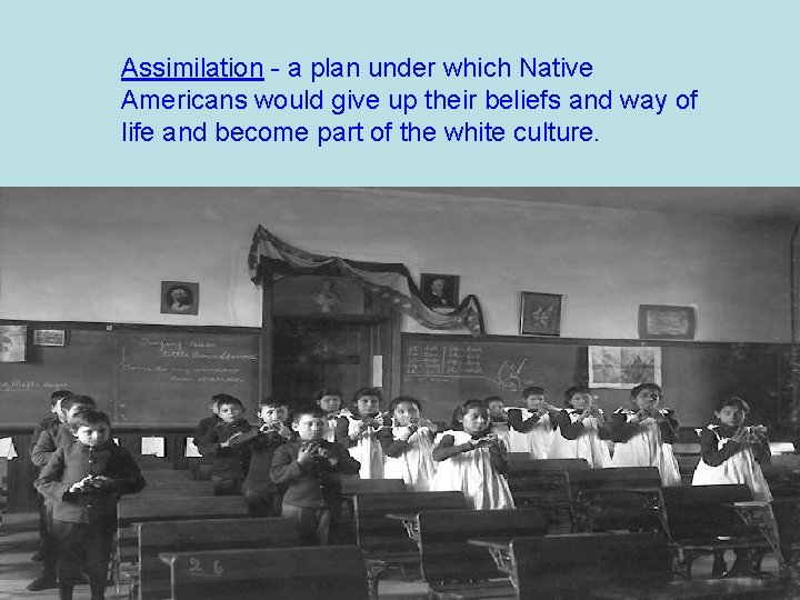 Assimilation - a plan under which Native Americans would give up their beliefs and