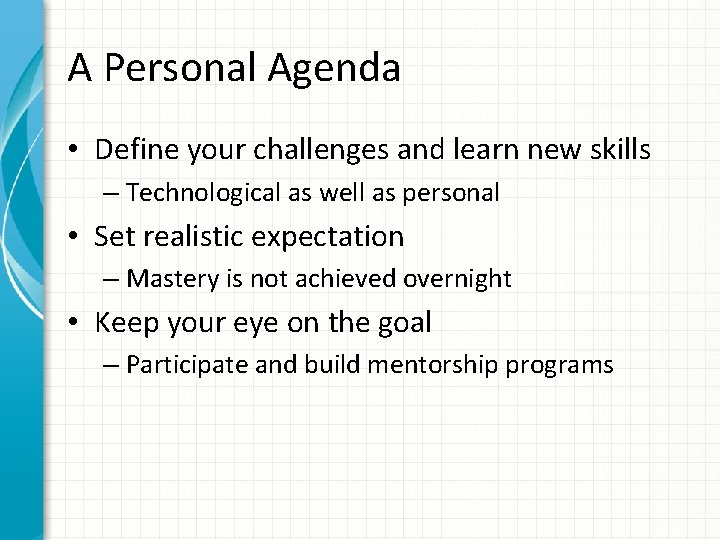 A Personal Agenda • Define your challenges and learn new skills – Technological as