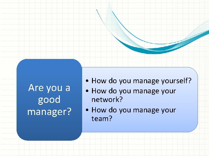 Are you a good manager? • How do you manage yourself? • How do
