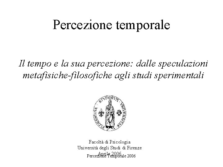 Percezione temporale Il tempo e la sua percezione: dalle speculazioni metafisiche-filosofiche agli studi sperimentali