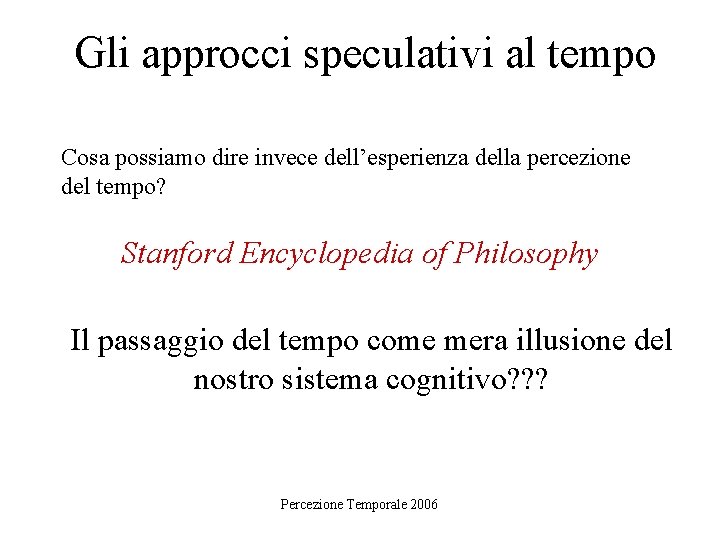 Gli approcci speculativi al tempo Cosa possiamo dire invece dell’esperienza della percezione del tempo?