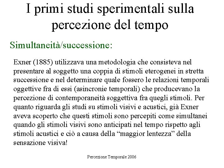 I primi studi sperimentali sulla percezione del tempo Simultaneità/successione: Exner (1885) utilizzava una metodologia