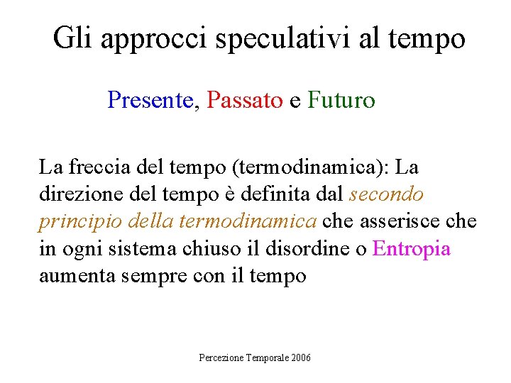 Gli approcci speculativi al tempo Presente, Passato e Futuro La freccia del tempo (termodinamica):