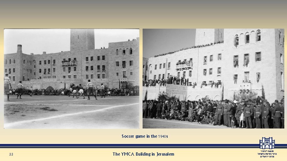 Soccer game in the 1940 s 33 The YMCA Building in Jerusalem 