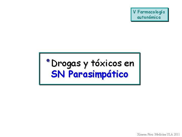 V Farmacología autonómica • Drogas y tóxicos en SN Parasimpático Ximena Páez Medicina ULA