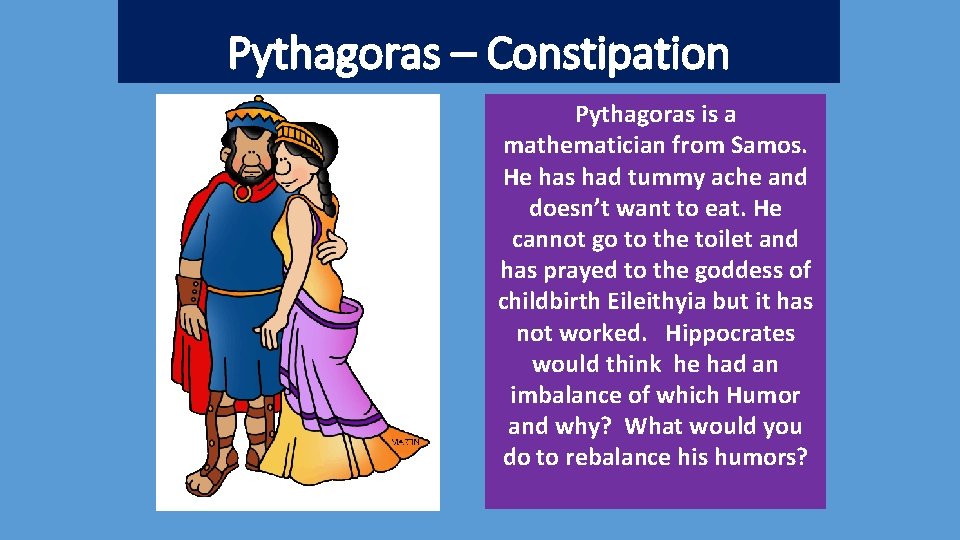 Pythagoras – Constipation Pythagoras is a mathematician from Samos. He has had tummy ache