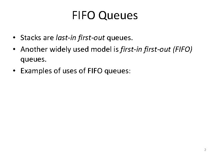 FIFO Queues • Stacks are last-in first-out queues. • Another widely used model is