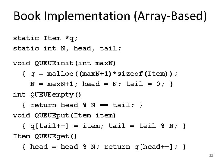 Book Implementation (Array-Based) static Item *q; static int N, head, tail; void QUEUEinit(int max.